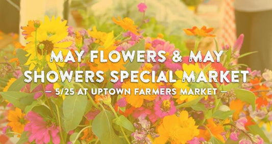 "May Flowers & May Showers" at the Uptown Farmers Market